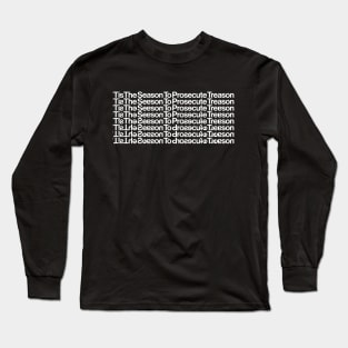 Tis the Season to Prosecute Treason - WHITE TEXT Long Sleeve T-Shirt